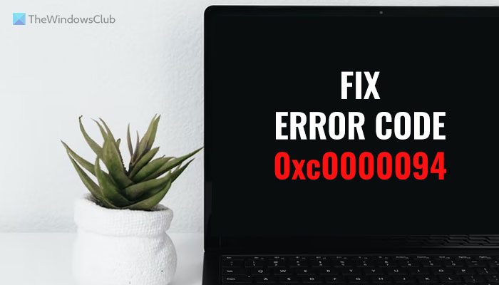 Fix 0xc0000094 error on Windows 11/10 computer