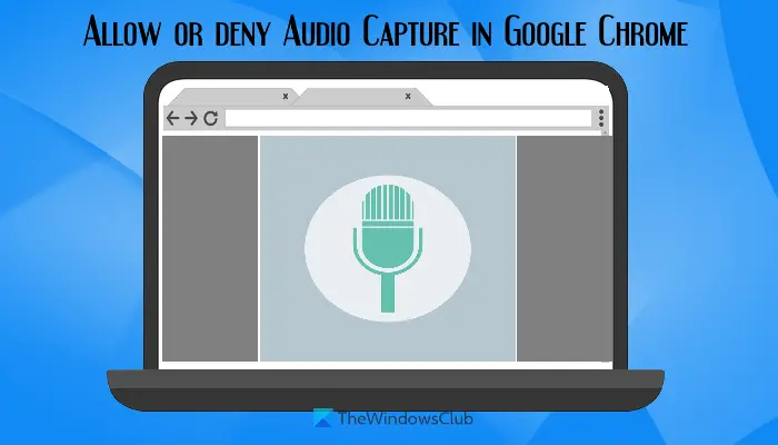 How to allow or deny Audio Capture in Google Chrome on Windows 11/10