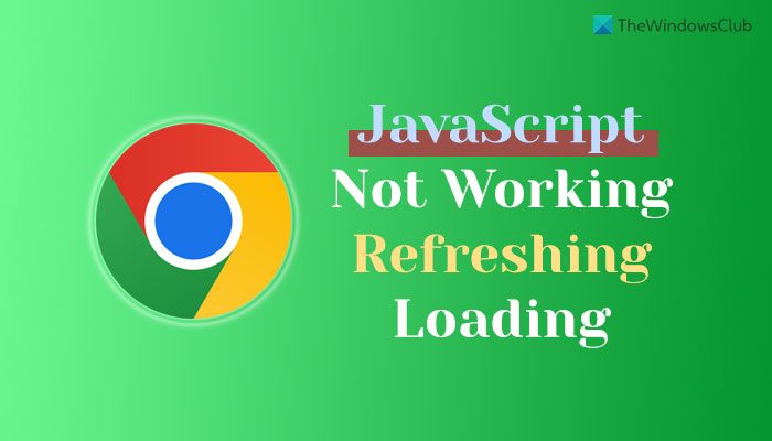 Chrome JavaScript not working, refreshing, or loading