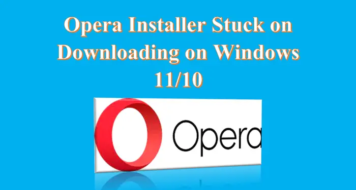 Opera Installer Stuck on Downloading on Windows 11/10