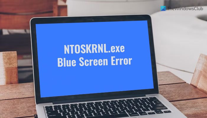 Fix NTOSKRNL.exe BSOD on Windows 11/10  