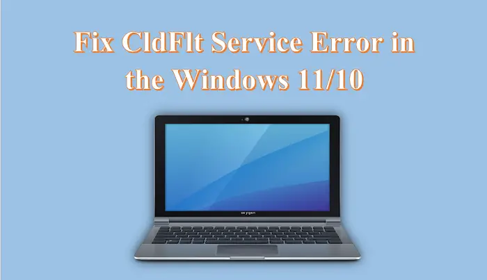 Fix CldFlt Service Error in the Windows 11/10