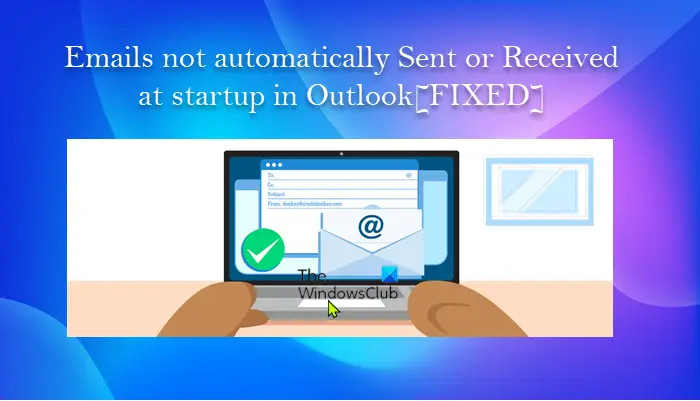 Emails not automatically Sent or Received at startup in Outlook