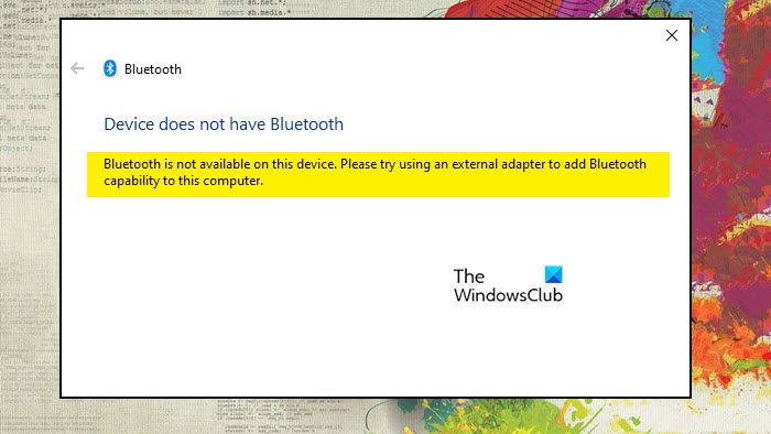 Device does not have Bluetooth, Bluetooth is not available on this device