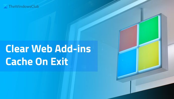 How to clear web add-ins cache automatically on exit or start in Word, Excel, PowerPoint