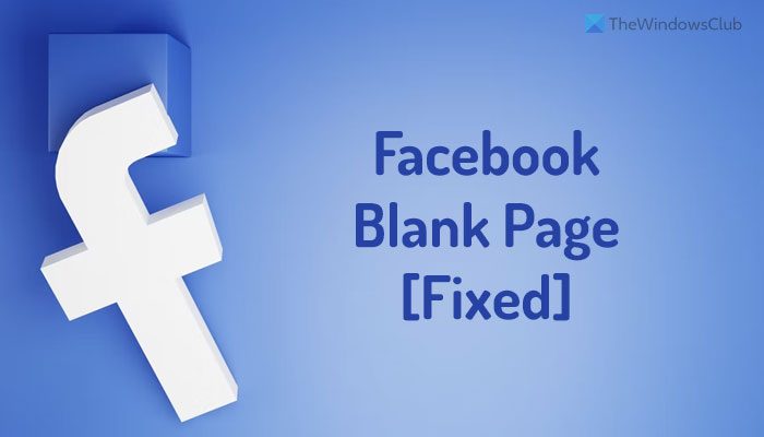 Fix Facebook showing blank page in Chrome, Firefox, Edge  