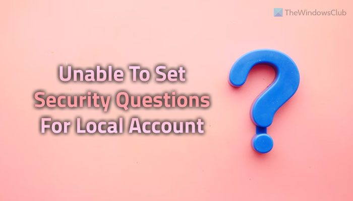 Fix unable to set security questions for local account in Windows 11/10