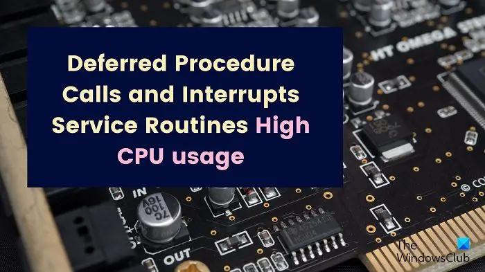 Deferred Procedure Calls and Interrupts Service Routines High CPU usage