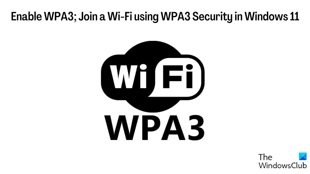 Enable WPA3; Join a Wi-Fi using WPA3 Security in Windows 11