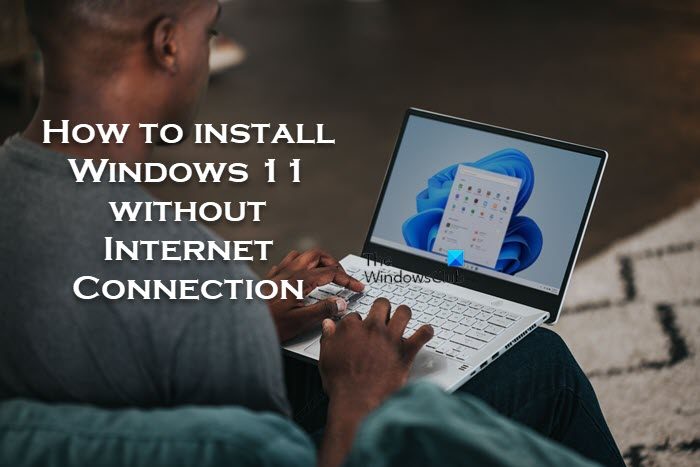 How to install Windows 11 without Internet Connection