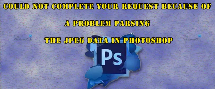 Could not complete your request because of a problem parsing the JPEG data in Photoshop