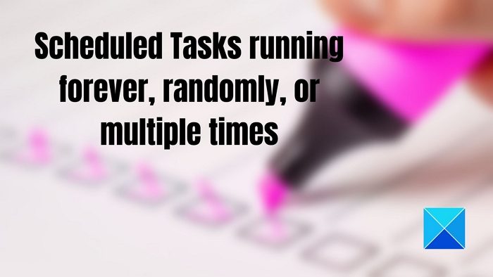 Scheduled Tasks running forever, randomly, or multiple times