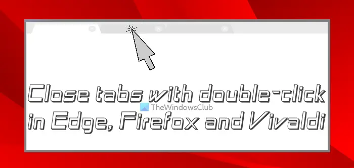 close tabs with double click in edge, firefox, vivaldi