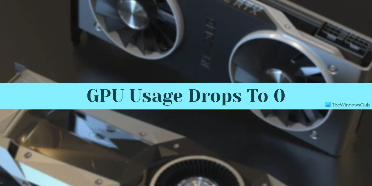 GPU usage drops to 0 in Windows 11/10