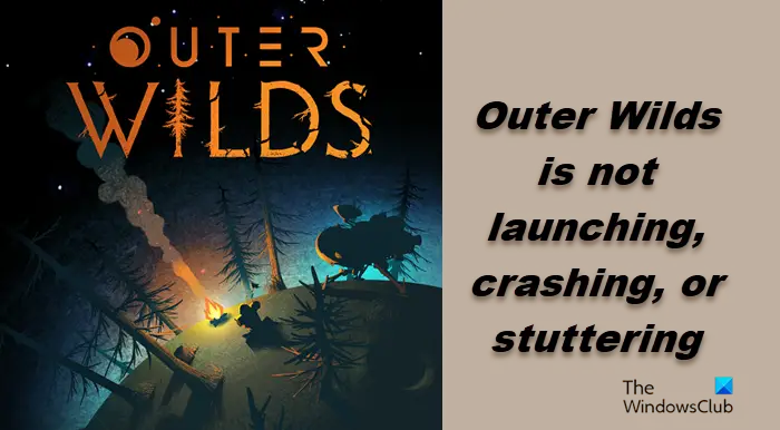 Outer Wilds crashing, stuttering or not launching on PC