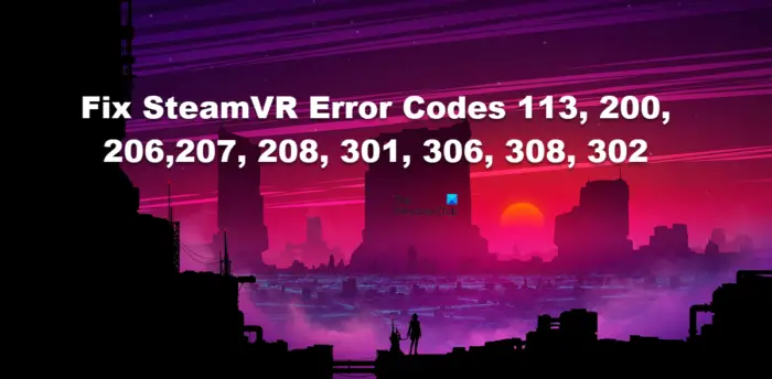Fix SteamVR Error Codes 113, 200, 206,207, 208, 301, 306, 308, 302