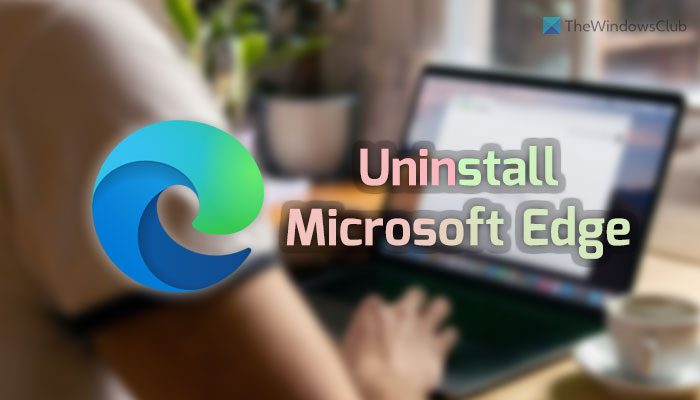 How to uninstall or disable Edge in Windows 11