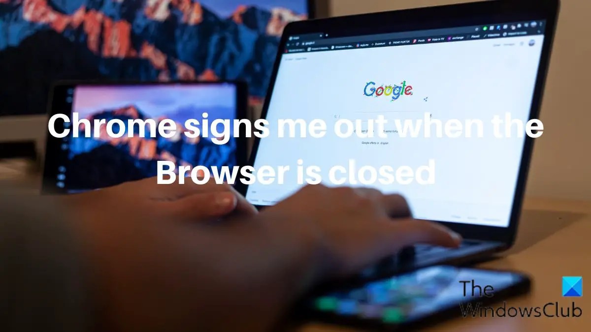 Chrome signs me out every time I close the Browser