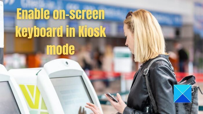 How to enable On-screen Keyboard in Kiosk mode in Windows 11/10
