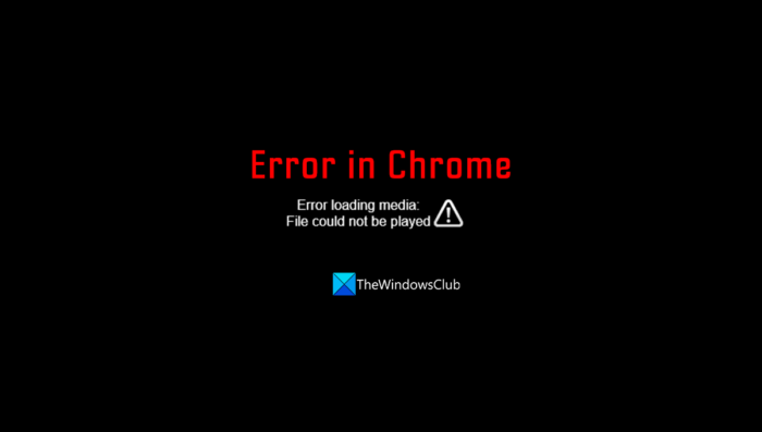 Error loading media, File could not be played error in Chrome