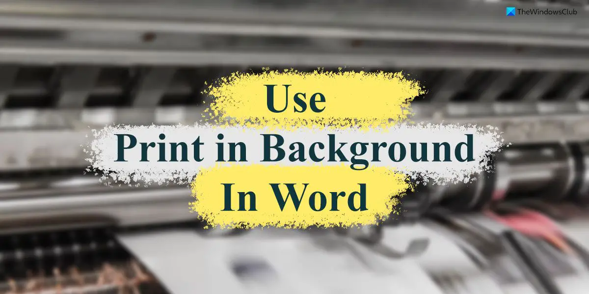 How to use Print in background feature in Word