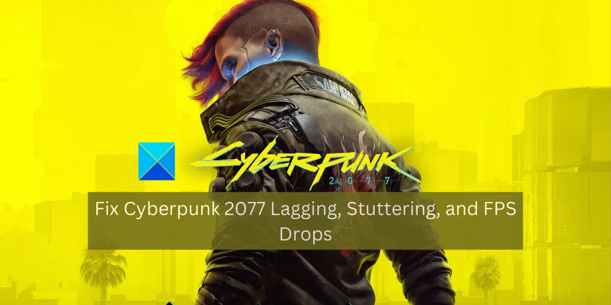 Cyberpunk 2077 Lagging, Stuttering, FPS Drops
