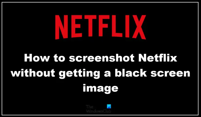 How to screenshot Netflix without getting a black screen image