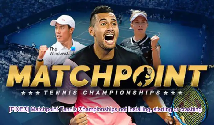 Matchpoint Tennis Championships not installing, starting or crashing on PC