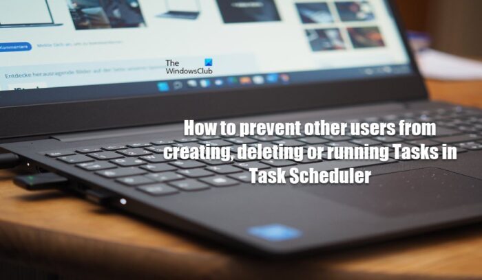 Prevent other users from creating, deleting, or running Tasks in Task Scheduler