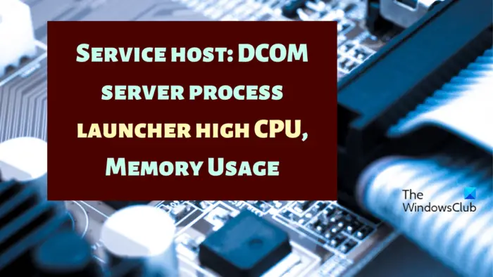 Service host DCOM server process launcher high CPU, Memory Usage