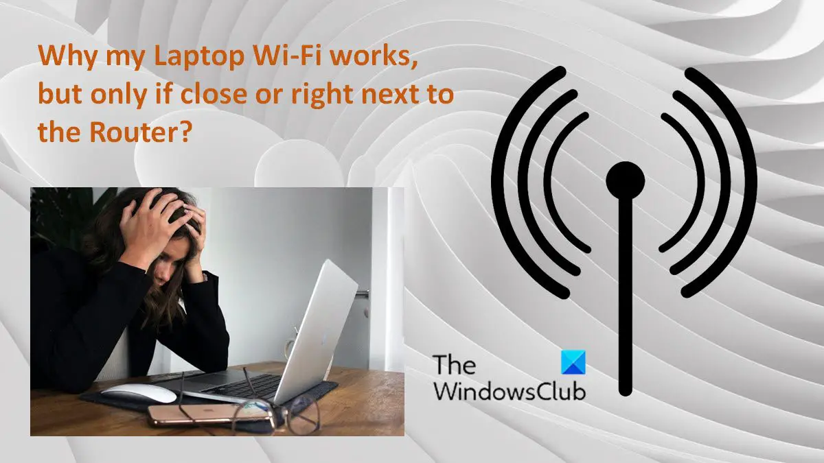 Wi-Fi works, but only if close or right next to the Router