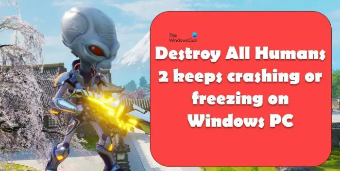 Destroy All Humans 2 keeps crashing or freezing on Windows PC