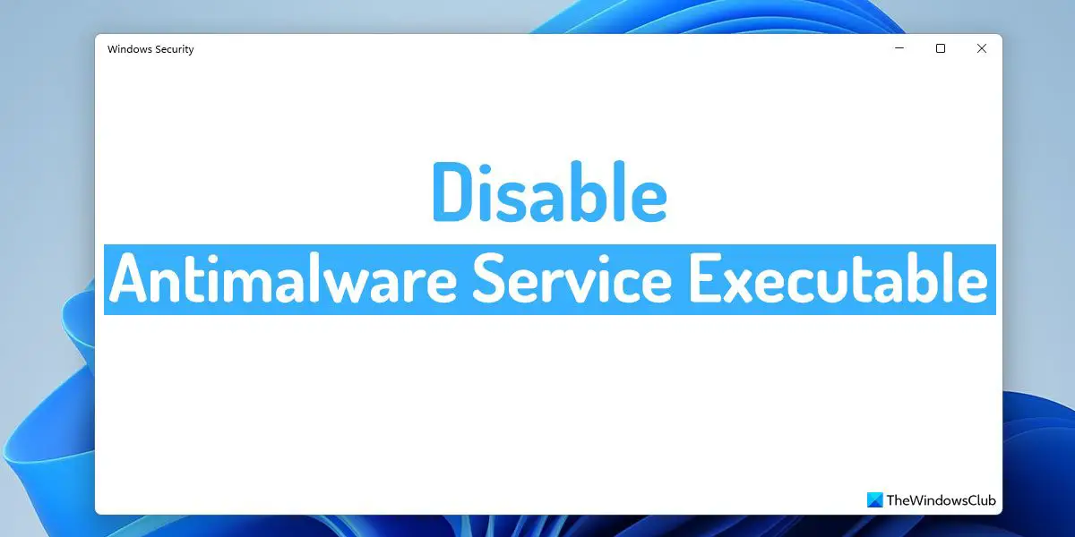 How to disable Antimalware Service Executable in Windows 11