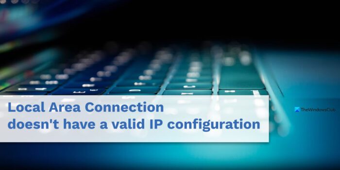 Local Area Connection doesn't have a valid IP configuration
