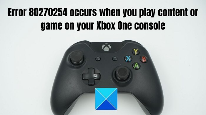 Error 80270254 occurs when you play content or game on your Xbox One console