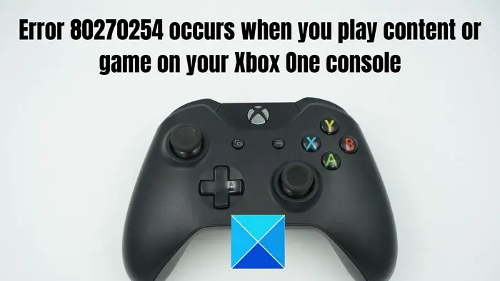 Aparece el error 80270254 cuando reproduces contenido o juegos en tu consola Xbox One