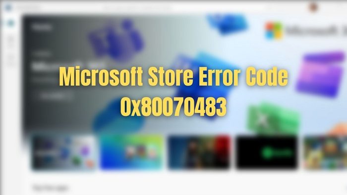 Microsoft Store Error Code 0x80070483