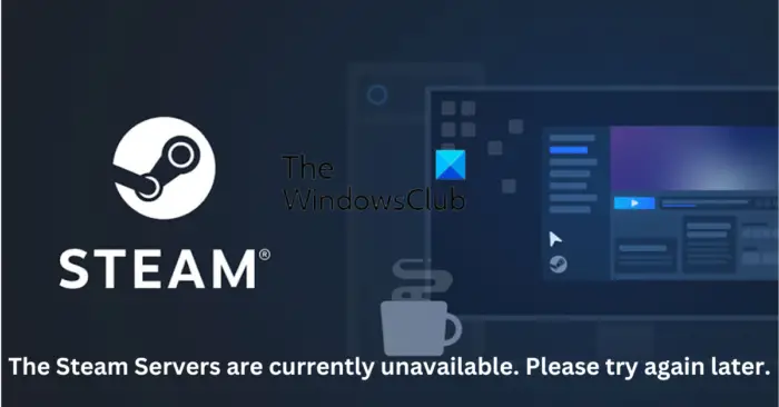 The Steam Servers are currently unavailable. Please try again later.