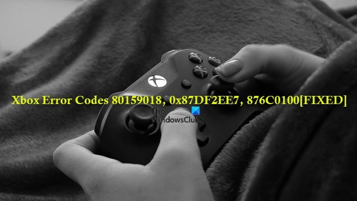 Xbox Error Codes 80159018, 0x87DF2EE7, 876C0100