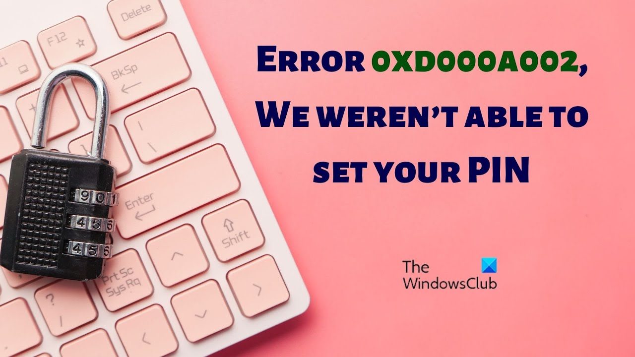 Error 0xd000a002, Something went wrong and PIN isn't available