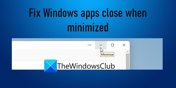 Windows Apps close when minimized in Windows 11/10