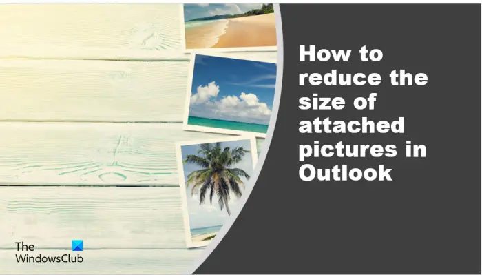 How to reduce the size of attached pictures in Outlook