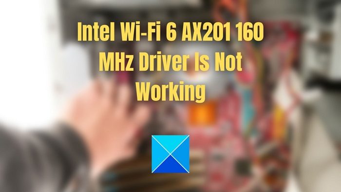Intel Wi-Fi 6 AX201 160 MHz Driver Is Not Working