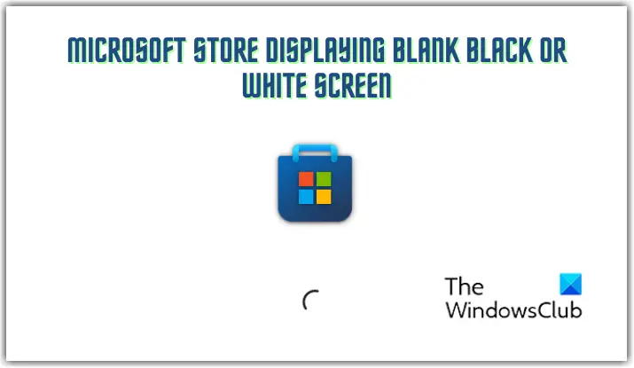 Microsoft Store displaying blank Black or White screen