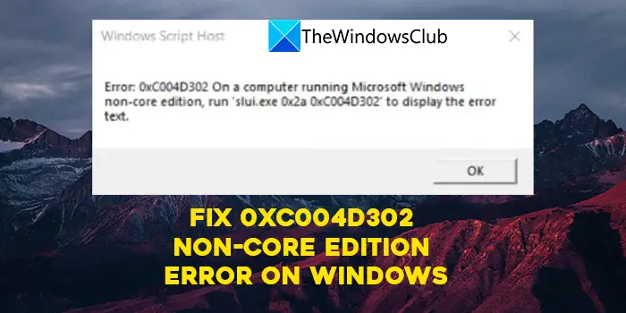 Fix 0xC004D302 Non-Core Edition error on Windows computers