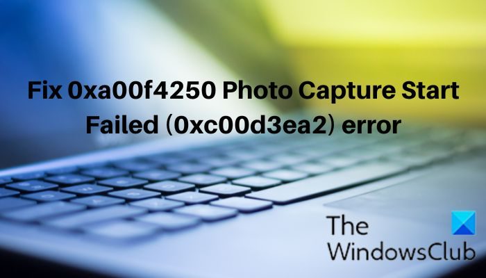Fix 0xa00f4250 Photo Capture Start Failed (0xc00d3ea2) error