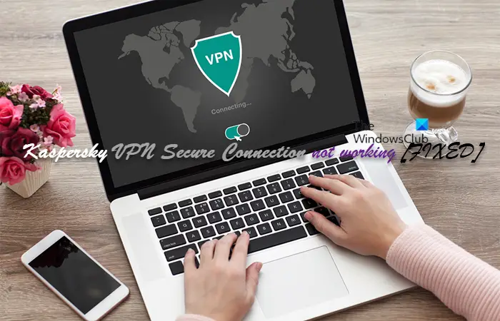 Fix Kaspersky VPN Secure Connection not working or errors