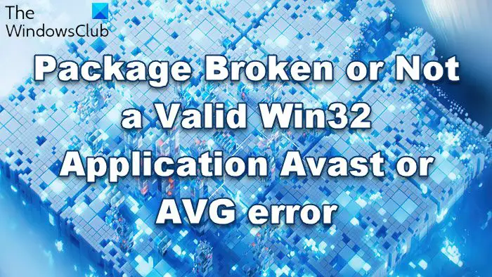 Package Broken or Not a Valid Win32 Application Avast or AVG error
