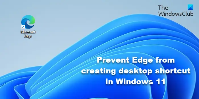 Prevent Edge from creating desktop shortcut in Windows 11