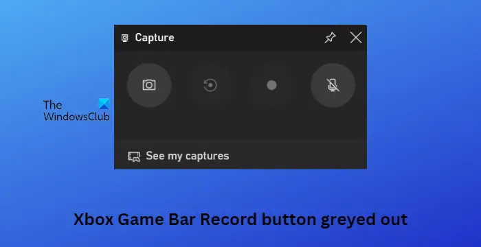 Xbox Game Bar Record button greyed out